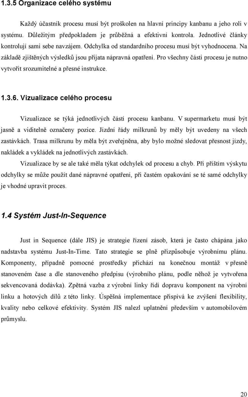 Pro všechny části procesu je nutno vytvořit srozumitelné a přesné instrukce. 1.3.6. Vizualizace celého procesu Vizualizace se týká jednotlivých částí procesu kanbanu.