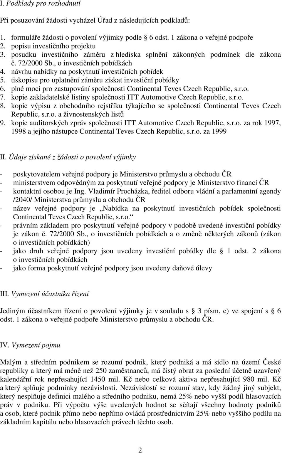 návrhu nabídky na poskytnutí investičních pobídek 5. tiskopisu pro uplatnění záměru získat investiční pobídky 6. plné moci pro zastupování společnosti Continental Teves Czech Republic, s.r.o. 7.
