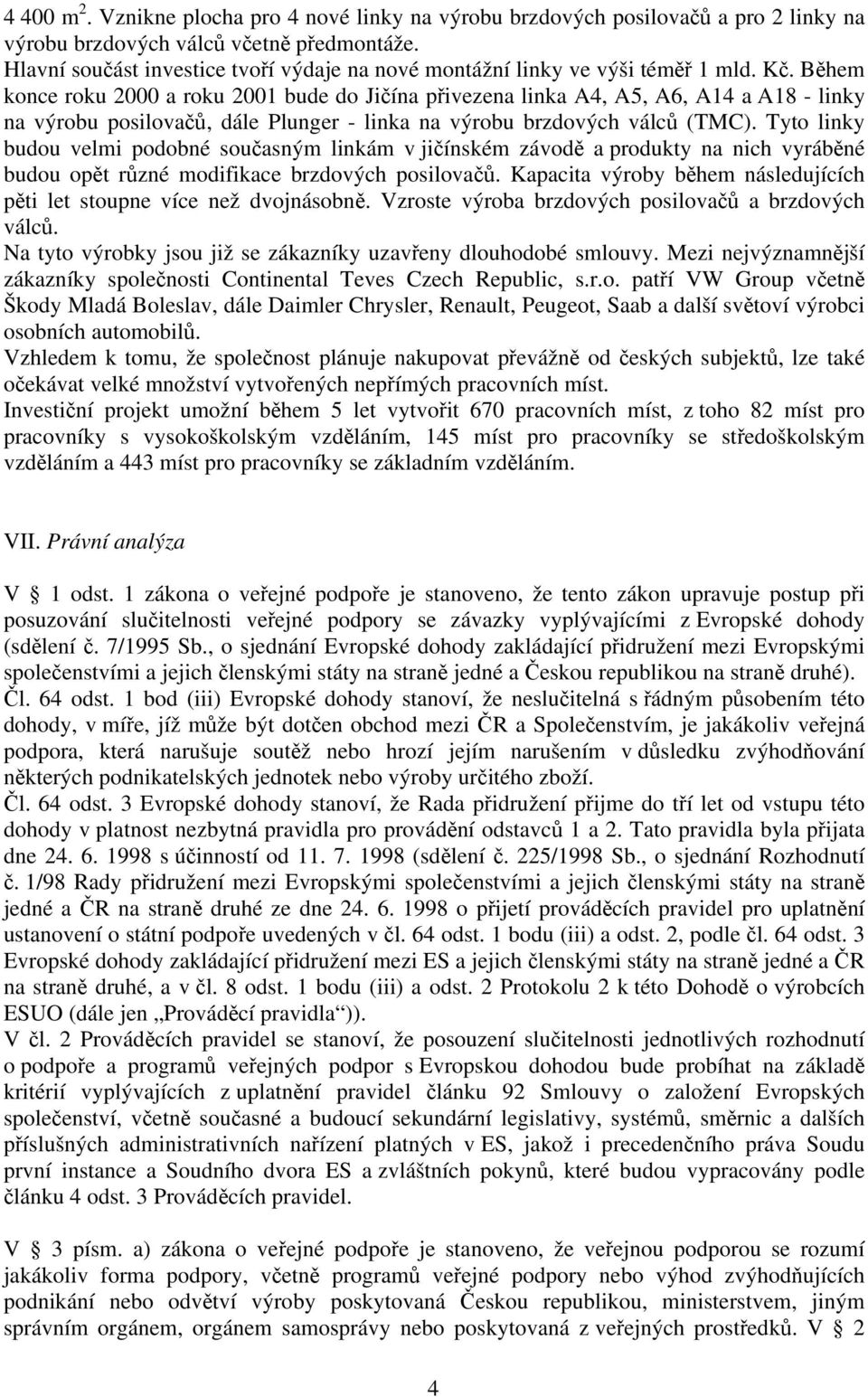 Během konce roku 2000 a roku 2001 bude do Jičína přivezena linka A4, A5, A6, A14 a A18 - linky na výrobu posilovačů, dále Plunger - linka na výrobu brzdových válců (TMC).