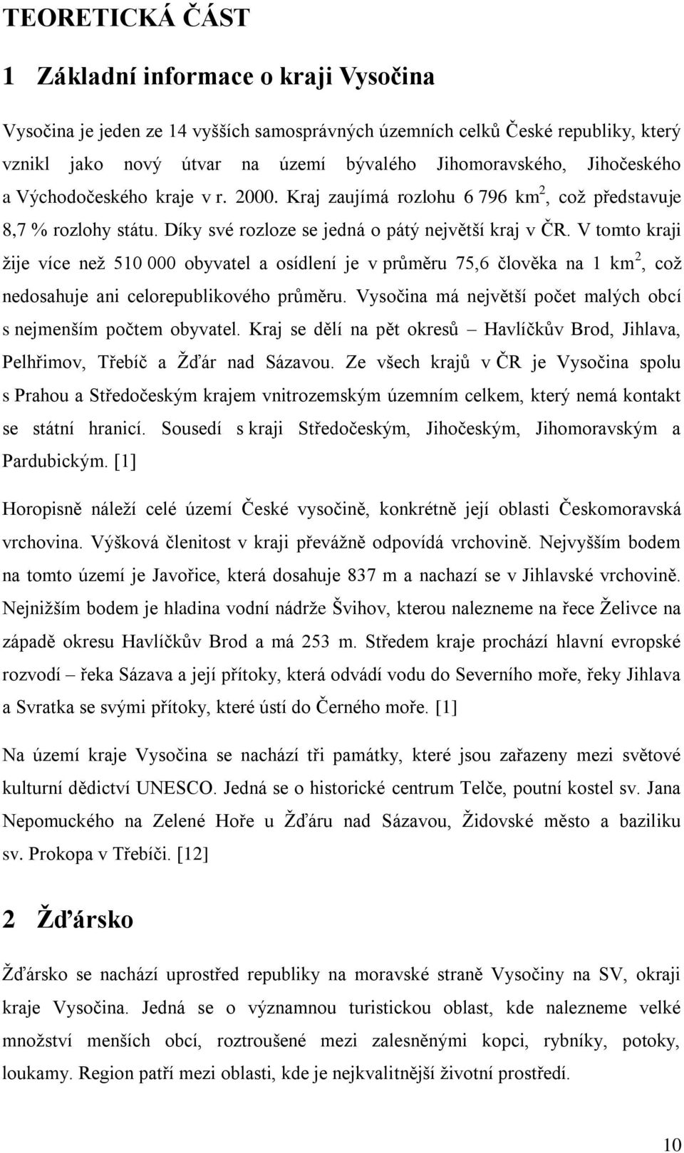 V tomto kraji žije více než 510 000 obyvatel a osídlení je v průměru 75,6 člověka na 1 km 2, což nedosahuje ani celorepublikového průměru.