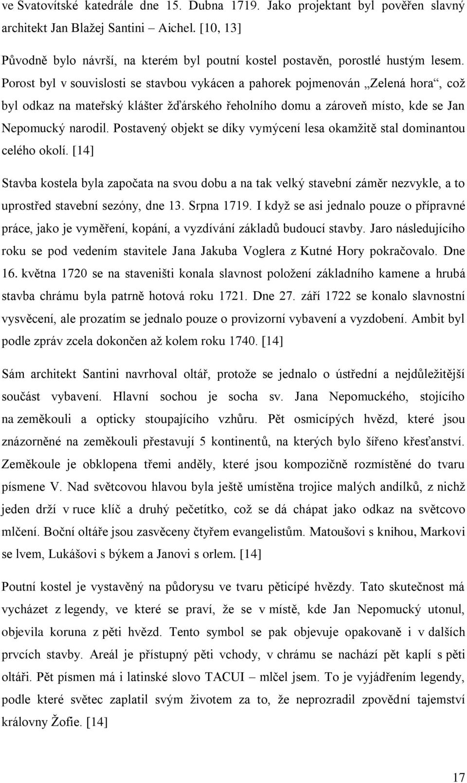Porost byl v souvislosti se stavbou vykácen a pahorek pojmenován Zelená hora, což byl odkaz na mateřský klášter žďárského řeholního domu a zároveň místo, kde se Jan Nepomucký narodil.