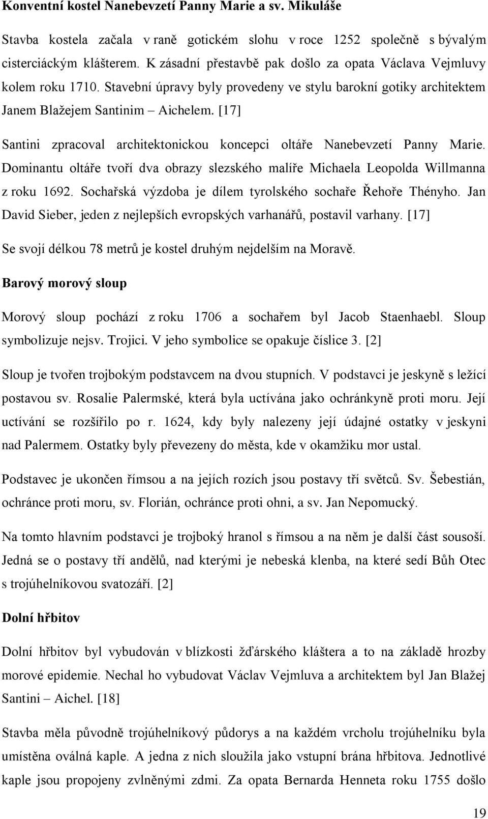 [17] Santini zpracoval architektonickou koncepci oltáře Nanebevzetí Panny Marie. Dominantu oltáře tvoří dva obrazy slezského malíře Michaela Leopolda Willmanna z roku 1692.