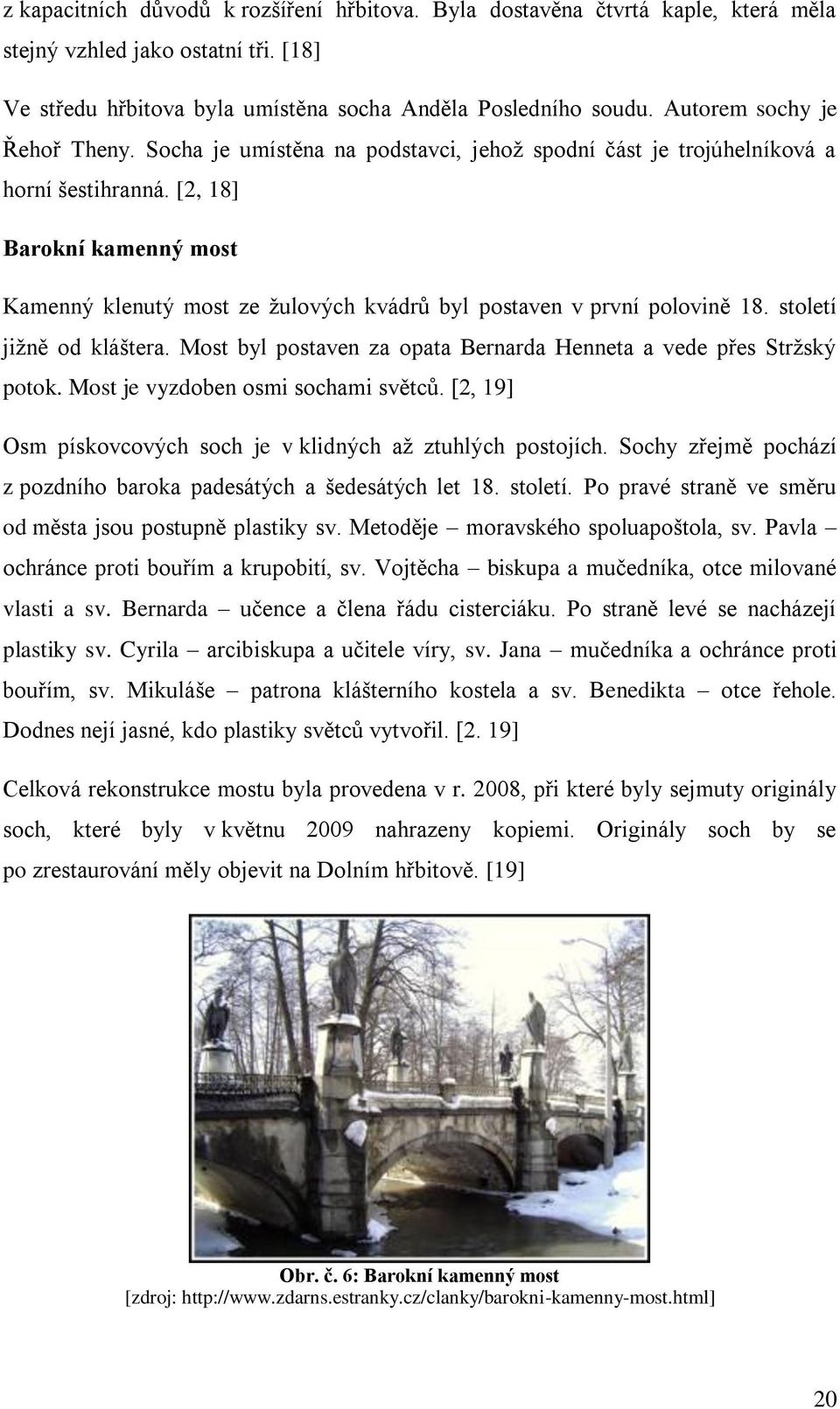 [2, 18] Barokní kamenný most Kamenný klenutý most ze žulových kvádrů byl postaven v první polovině 18. století jižně od kláštera. Most byl postaven za opata Bernarda Henneta a vede přes Stržský potok.