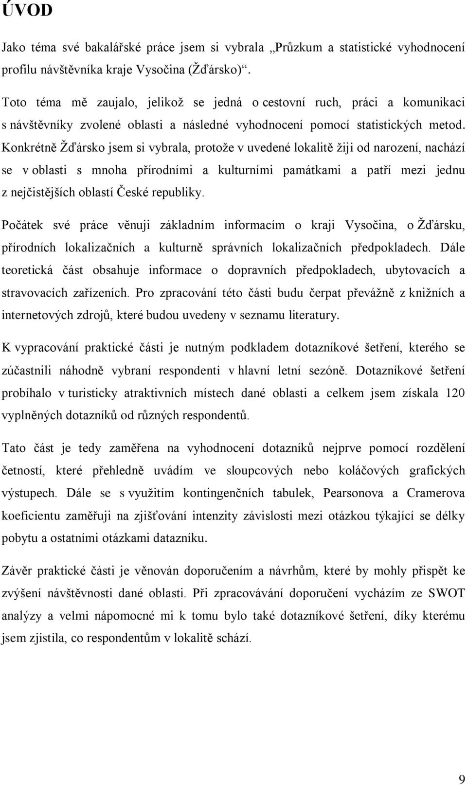 Konkrétně Žďársko jsem si vybrala, protože v uvedené lokalitě žiji od narození, nachází se v oblasti s mnoha přírodními a kulturními památkami a patří mezi jednu z nejčistějších oblastí České