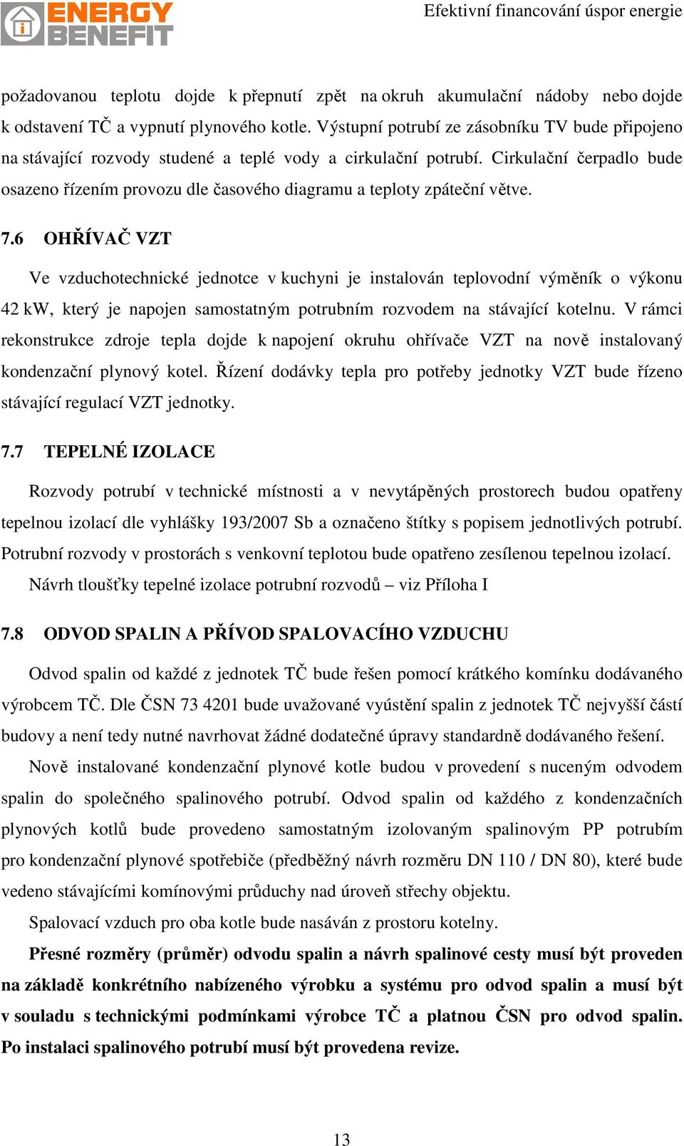 Cirkulační čerpadlo bude osazeno řízením provozu dle časového diagramu a teploty zpáteční větve. 7.