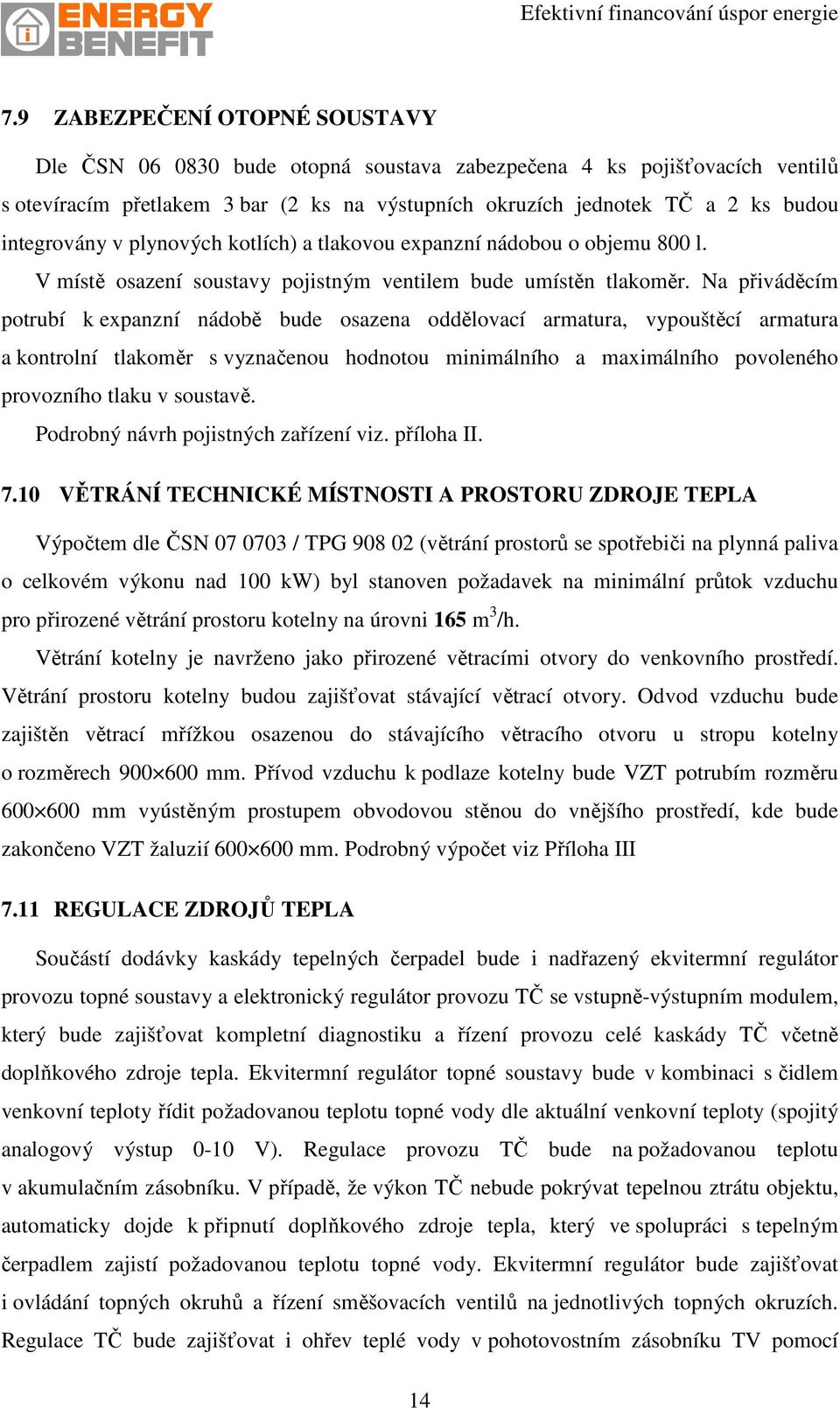 Na přiváděcím potrubí k expanzní nádobě bude osazena oddělovací armatura, vypouštěcí armatura a kontrolní tlakoměr s vyznačenou hodnotou minimálního a maximálního povoleného provozního tlaku v