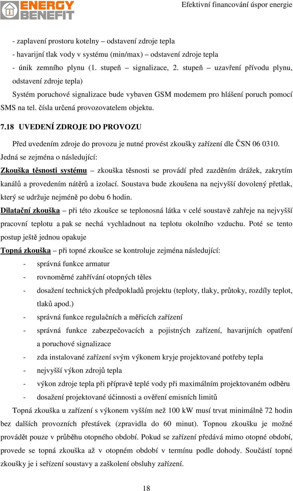 18 UVEDENÍ ZDROJE DO PROVOZU Před uvedením zdroje do provozu je nutné provést zkoušky zařízení dle ČSN 06 0310.