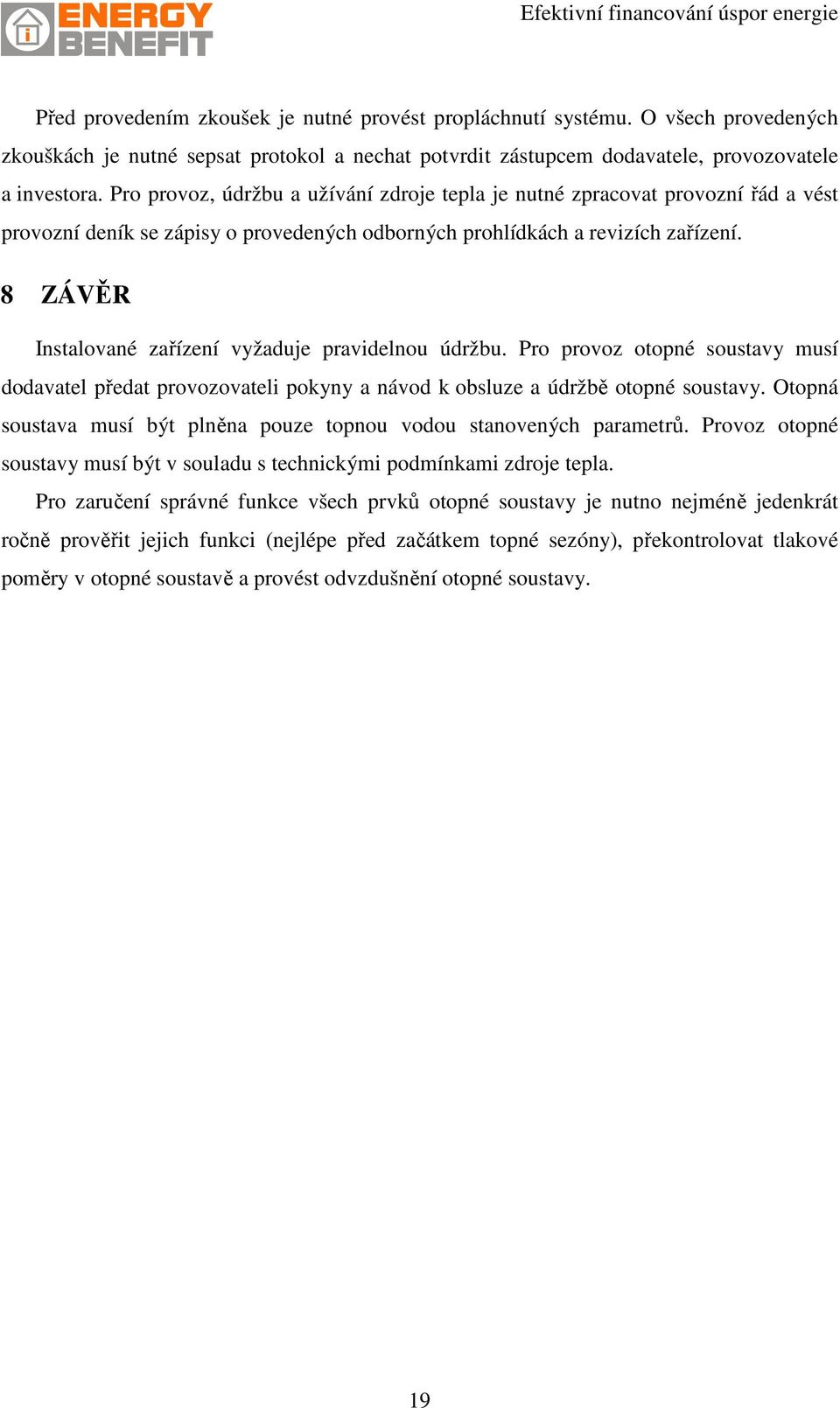 8 ZÁVĚR Instalované zařízení vyžaduje pravidelnou údržbu. Pro provoz otopné soustavy musí dodavatel předat provozovateli pokyny a návod k obsluze a údržbě otopné soustavy.