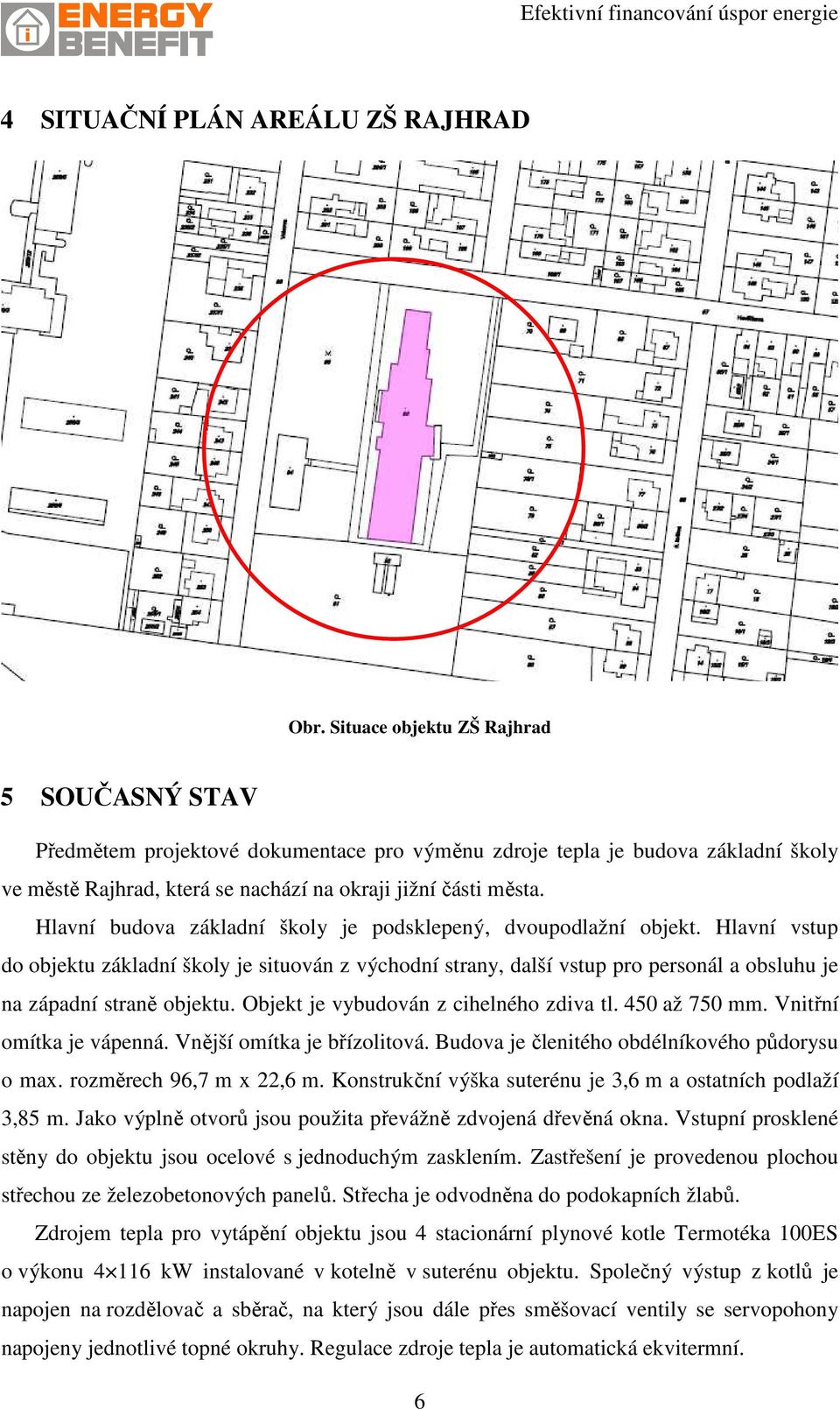 Hlavní budova základní školy je podsklepený, dvoupodlažní objekt. Hlavní vstup do objektu základní školy je situován z východní strany, další vstup pro personál a obsluhu je na západní straně objektu.