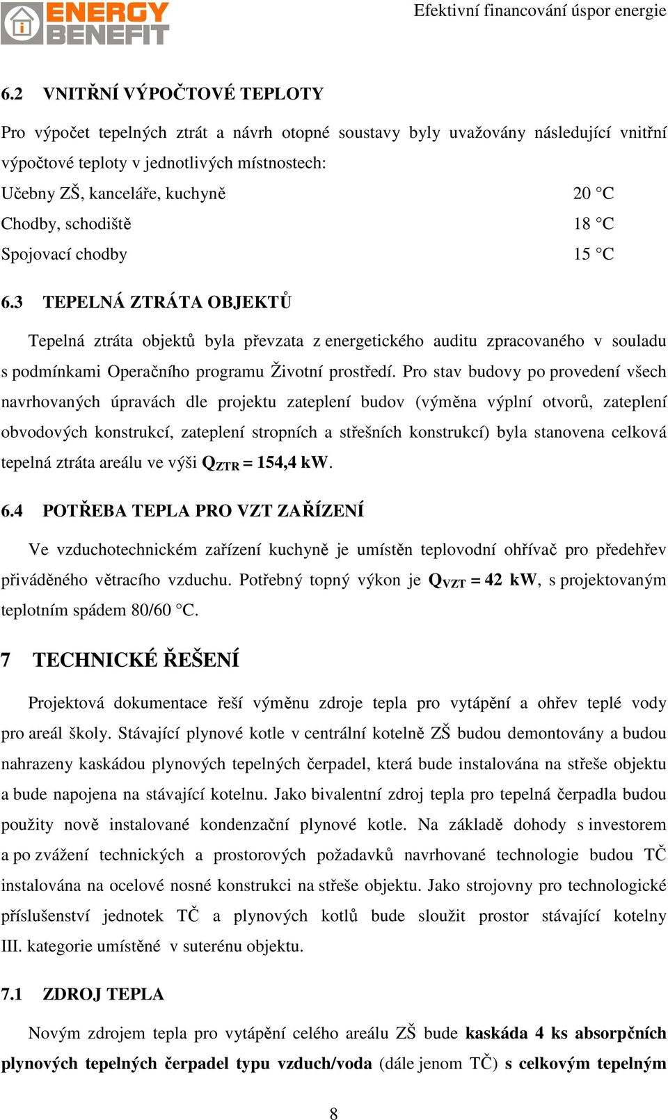 3 TEPELNÁ ZTRÁTA OBJEKTŮ Tepelná ztráta objektů byla převzata z energetického auditu zpracovaného v souladu s podmínkami Operačního programu Životní prostředí.