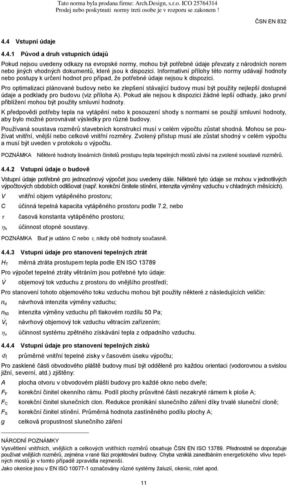 Pro optimalizaci plánované budovy nebo ke zlepšení stávající budovy musí být použity nejlepší dostupné údaje a podklady pro budovu (viz příloha A).