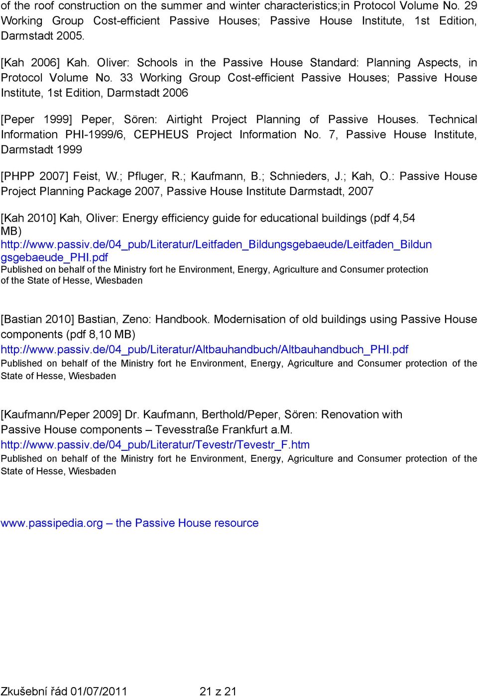 33 Working Group Cost-efficient Passive Houses; Passive House Institute, 1st Edition, Darmstadt 2006 [Peper 1999] Peper, Sören: Airtight Project Planning of Passive Houses.