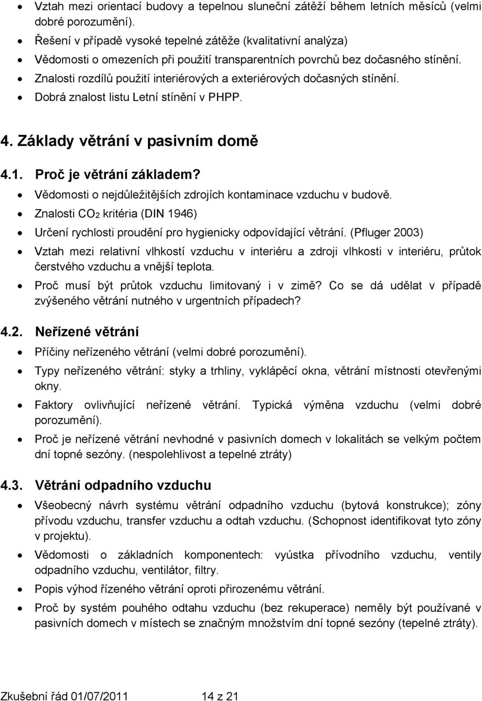 Znalosti rozdílů použití interiérových a exteriérových dočasných stínění. Dobrá znalost listu Letní stínění v PHPP. 4. Základy větrání v pasivním domě 4.1. Proč je větrání základem?