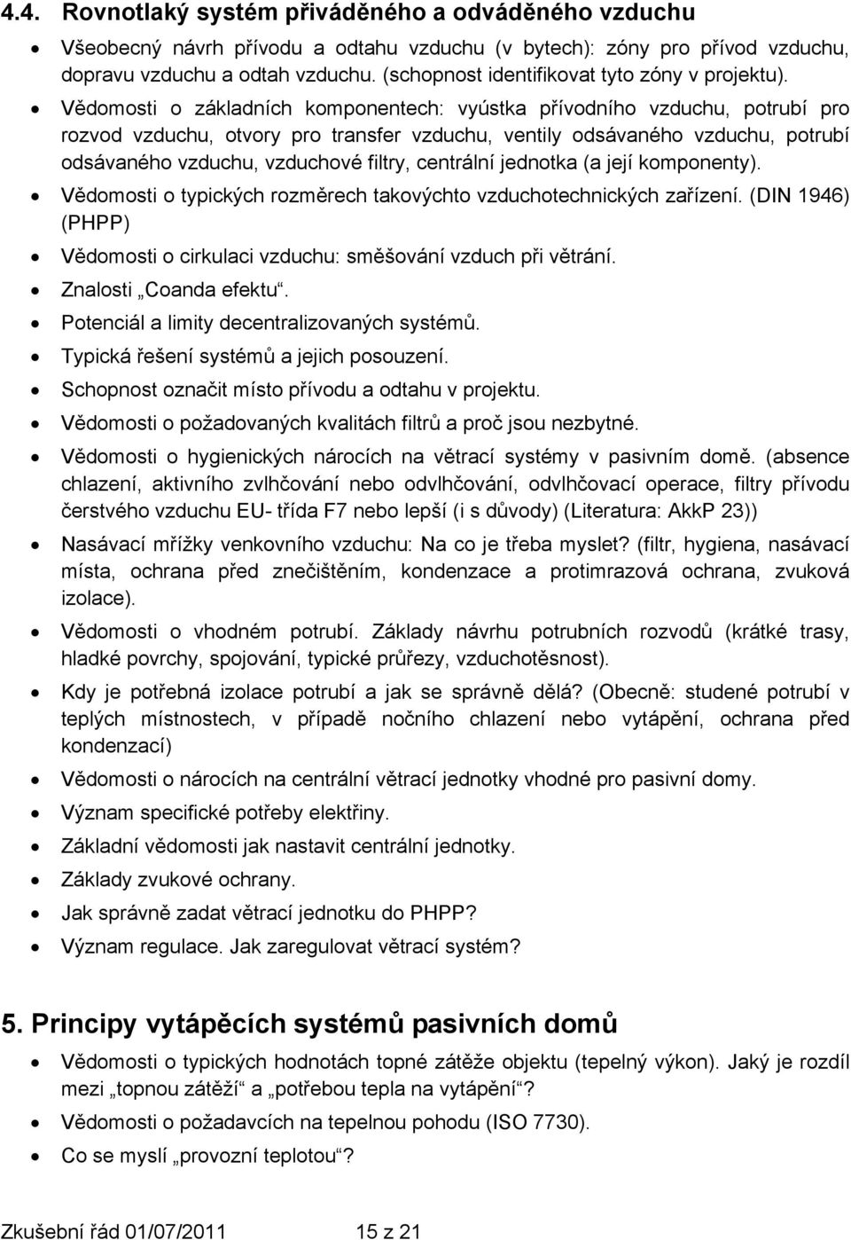 Vědomosti o základních komponentech: vyústka přívodního vzduchu, potrubí pro rozvod vzduchu, otvory pro transfer vzduchu, ventily odsávaného vzduchu, potrubí odsávaného vzduchu, vzduchové filtry,