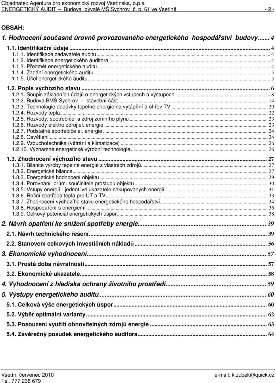 .. 6 1.2.1. Soupis základních údajů o energetických vstupech a výstupech... 8 1.2.2. Budova BMŠ Sychrov stavební část... 14 1.2.3. Technologie dodávky tepelné energie na vytápění a ohřev TV... 20 1.2.4. Rozvody tepla.