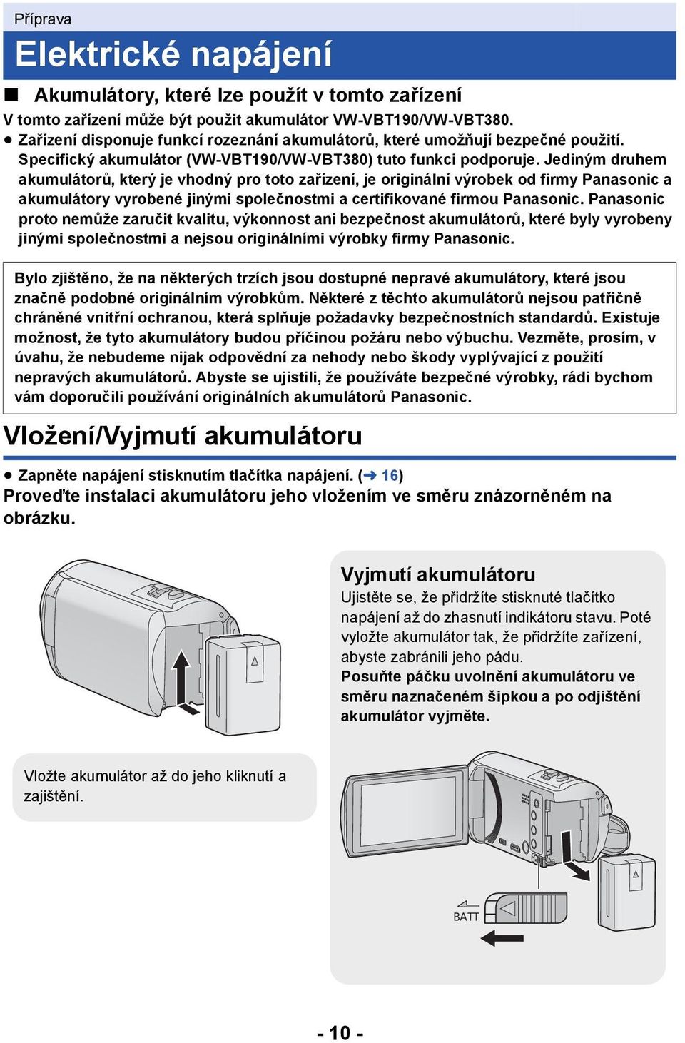 Jediným druhem akumulátorů, který je vhodný pro toto zařízení, je originální výrobek od firmy Panasonic a akumulátory vyrobené jinými společnostmi a certifikované firmou Panasonic.