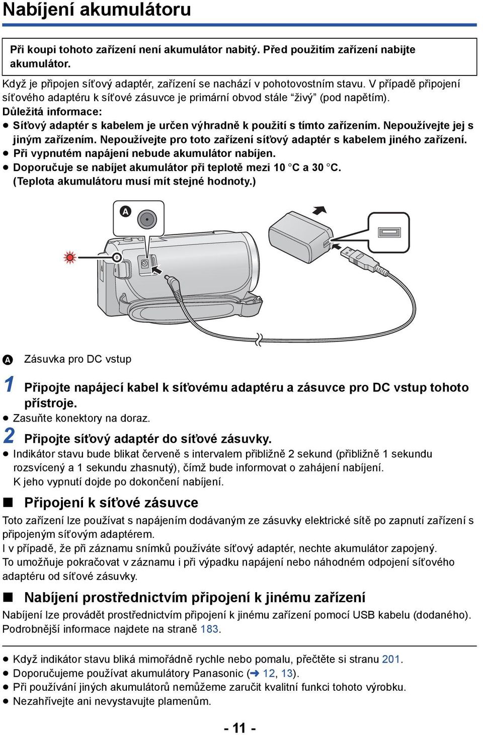 Nepoužívejte jej s jiným zařízením. Nepoužívejte pro toto zařízení síťový adaptér s kabelem jiného zařízení. Při vypnutém napájení nebude akumulátor nabíjen.