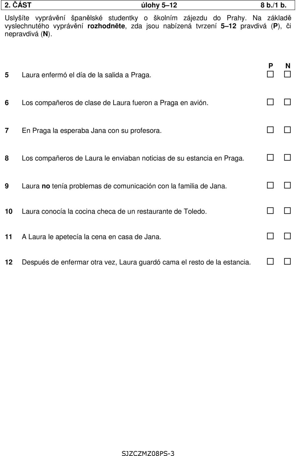 P N 6 Los compañeros de clase de Laura fueron a Praga en avión. 7 En Praga la esperaba Jana con su profesora.