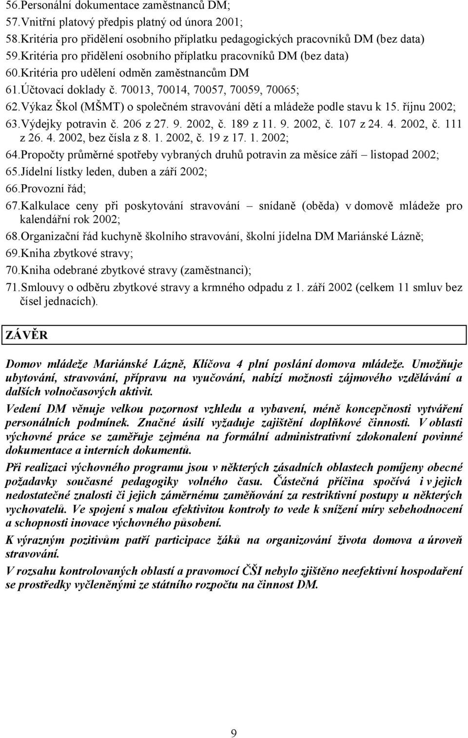 Výkaz Škol (MŠMT) o společném stravování dětí a mládeže podle stavu k 15. říjnu 2002; 63.Výdejky potravin č. 206 z 27. 9. 2002, č. 189 z 11. 9. 2002, č. 107 z 24. 4. 2002, č. 111 z 26. 4. 2002, bez čísla z 8.