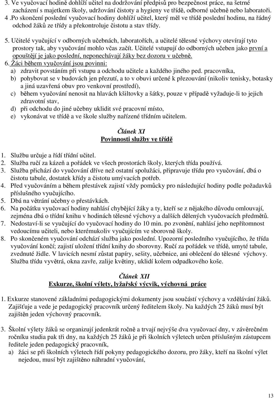 Učitelé vyučující v odborných učebnách, laboratořích, a učitelé tělesné výchovy otevírají tyto prostory tak, aby vyučování mohlo včas začít.