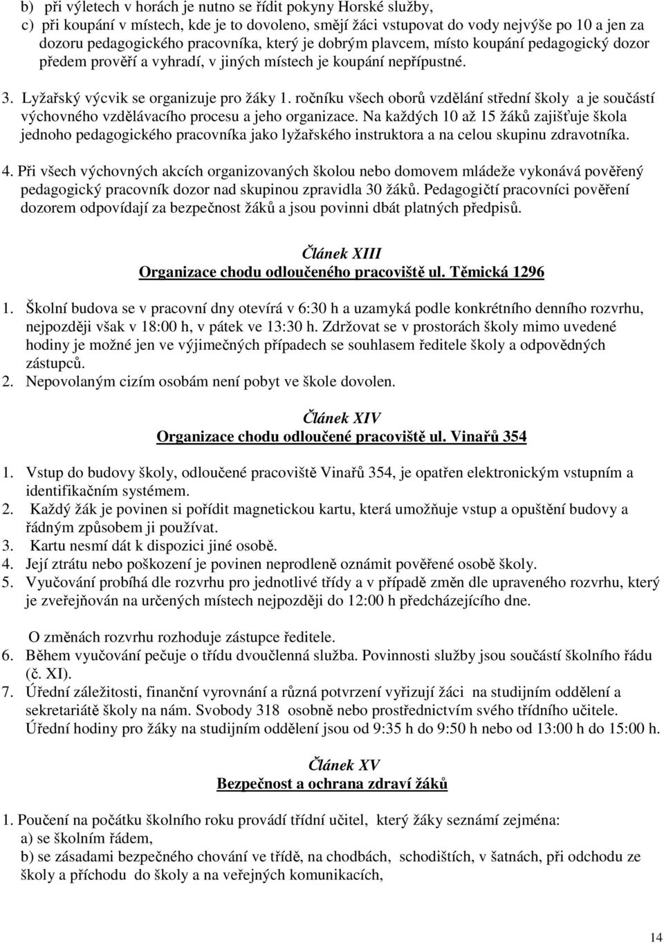 ročníku všech oborů vzdělání střední školy a je součástí výchovného vzdělávacího procesu a jeho organizace.