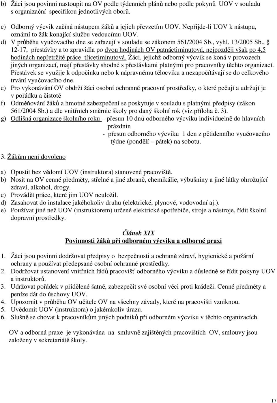 , 12-17, přestávky a to zpravidla po dvou hodinách OV patnáctiminutová, nejpozději však po 4,5 hodinách nepřetržité práce třicetiminutová.