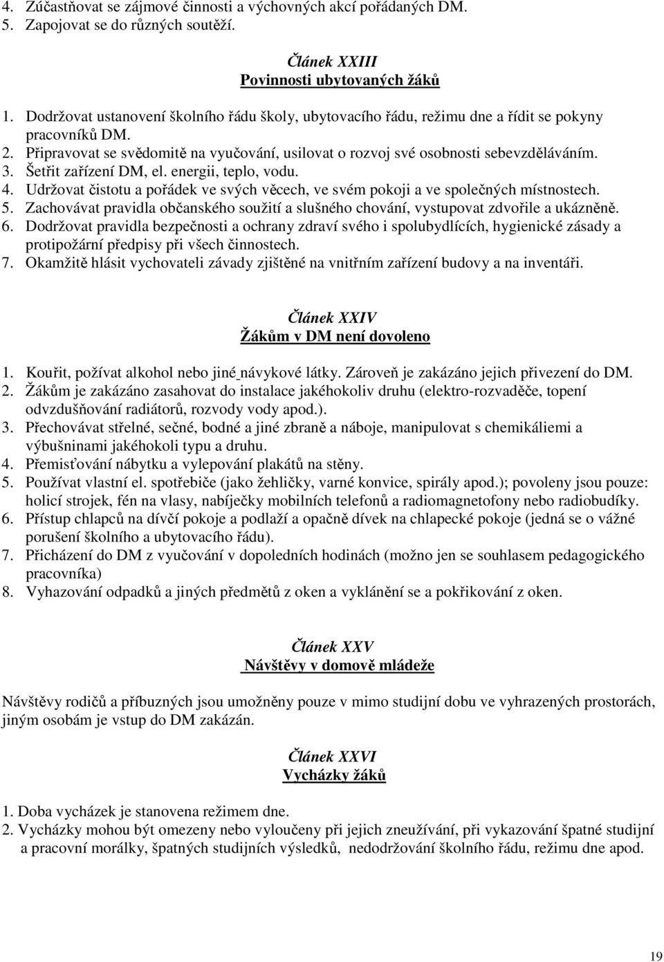 Šetřit zařízení DM, el. energii, teplo, vodu. 4. Udržovat čistotu a pořádek ve svých věcech, ve svém pokoji a ve společných místnostech. 5.