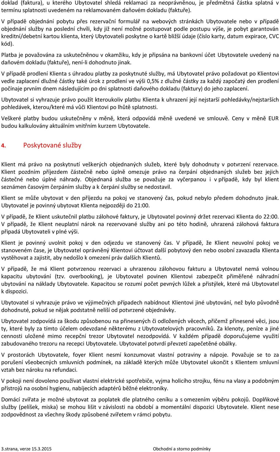 garantován kreditní/debetní kartou klienta, který Ubytovateli poskytne o kartě bližší údaje (číslo karty, datum expirace, CVC kód).