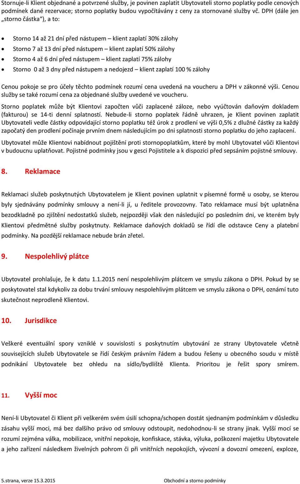 zaplatí 75% zálohy Storno 0 až 3 dny před nástupem a nedojezd klient zaplatí 100 % zálohy Cenou pokoje se pro účely těchto podmínek rozumí cena uvedená na voucheru a DPH v zákonné výši.