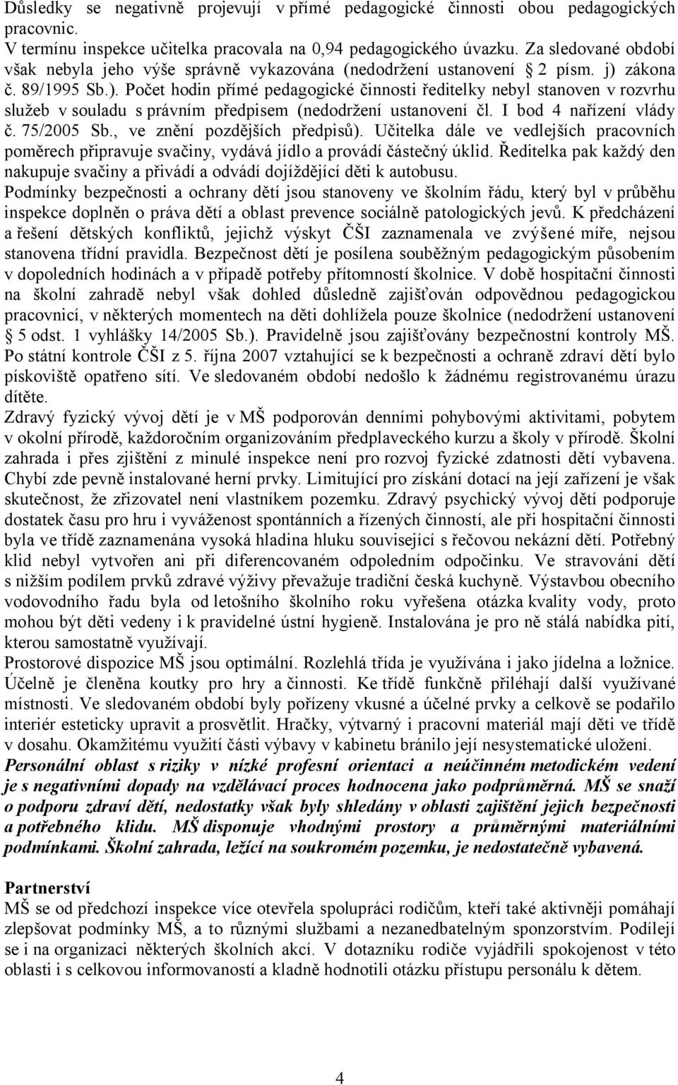 zákona č. 89/1995 Sb.). Počet hodin přímé pedagogické činnosti ředitelky nebyl stanoven v rozvrhu služeb v souladu s právním předpisem (nedodržení ustanovení čl. I bod 4 nařízení vlády č. 75/2005 Sb.