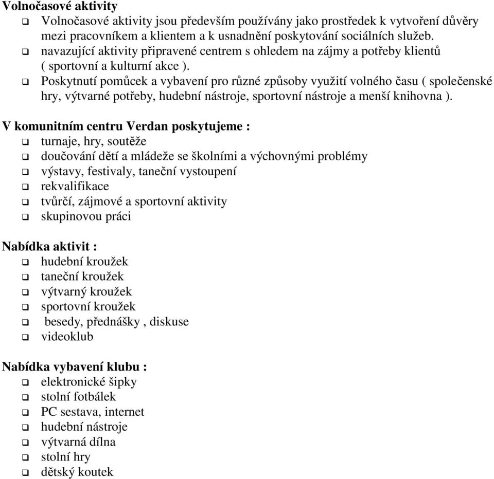Poskytnutí pomůcek a vybavení pro různé způsoby využití volného času ( společenské hry, výtvarné potřeby, hudební nástroje, sportovní nástroje a menší knihovna ).
