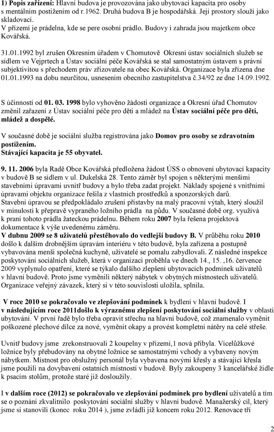 1992 byl zrušen Okresním úřadem v Chomutově Okresní ústav sociálních služeb se sídlem ve Vejprtech a Ústav sociální péče Kovářská se stal samostatným ústavem s právní subjektivitou s přechodem práv