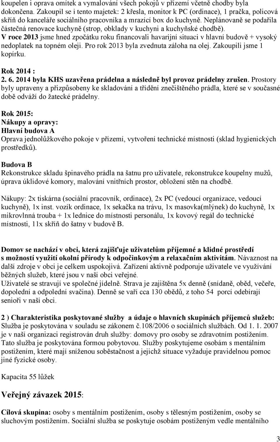 Neplánovaně se podařila částečná renovace kuchyně (strop, obklady v kuchyni a kuchyňské chodbě).