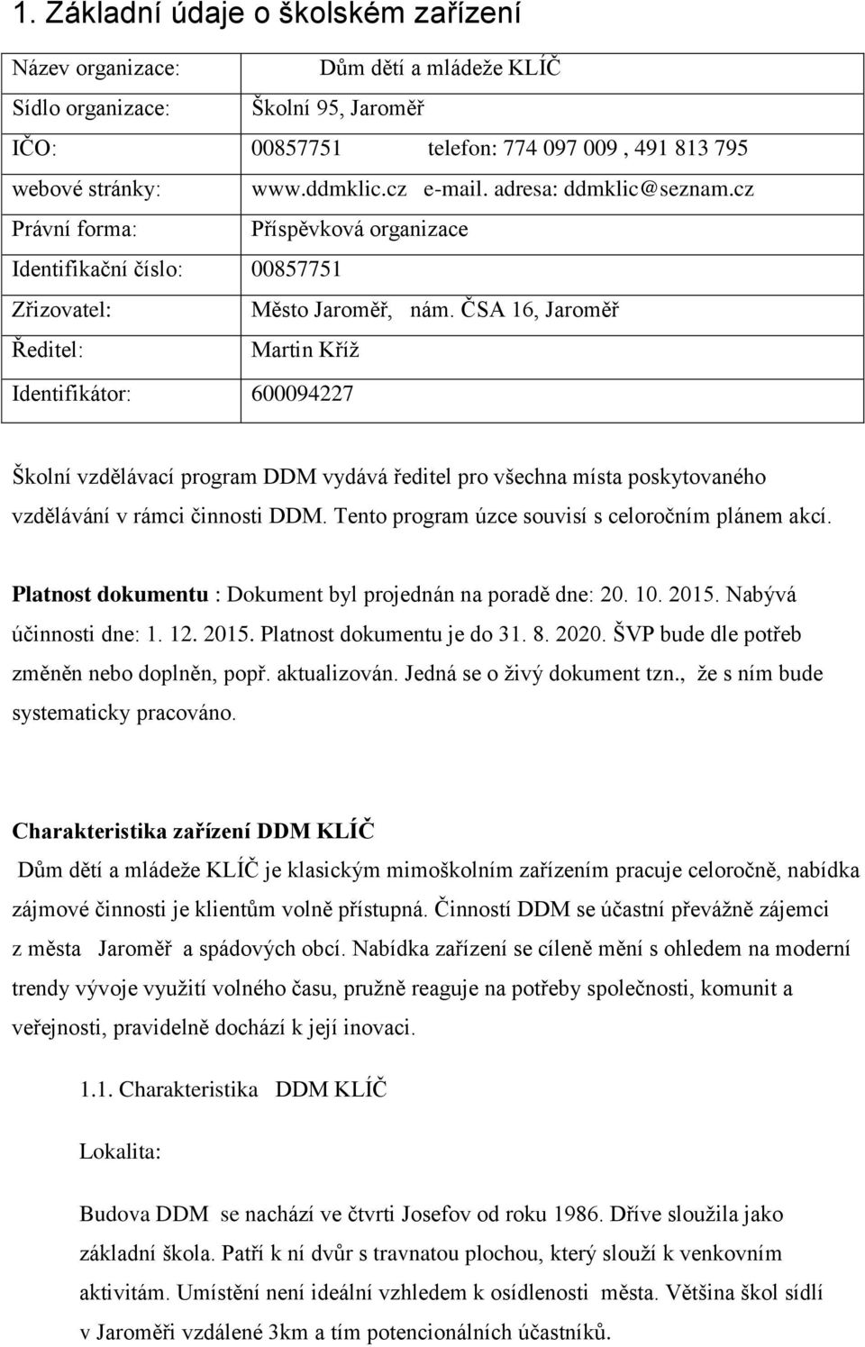 ČSA 16, Jaroměř Ředitel: Martin Kříž Identifikátor: 600094227 Školní vzdělávací program DDM vydává ředitel pro všechna místa poskytovaného vzdělávání v rámci činnosti DDM.