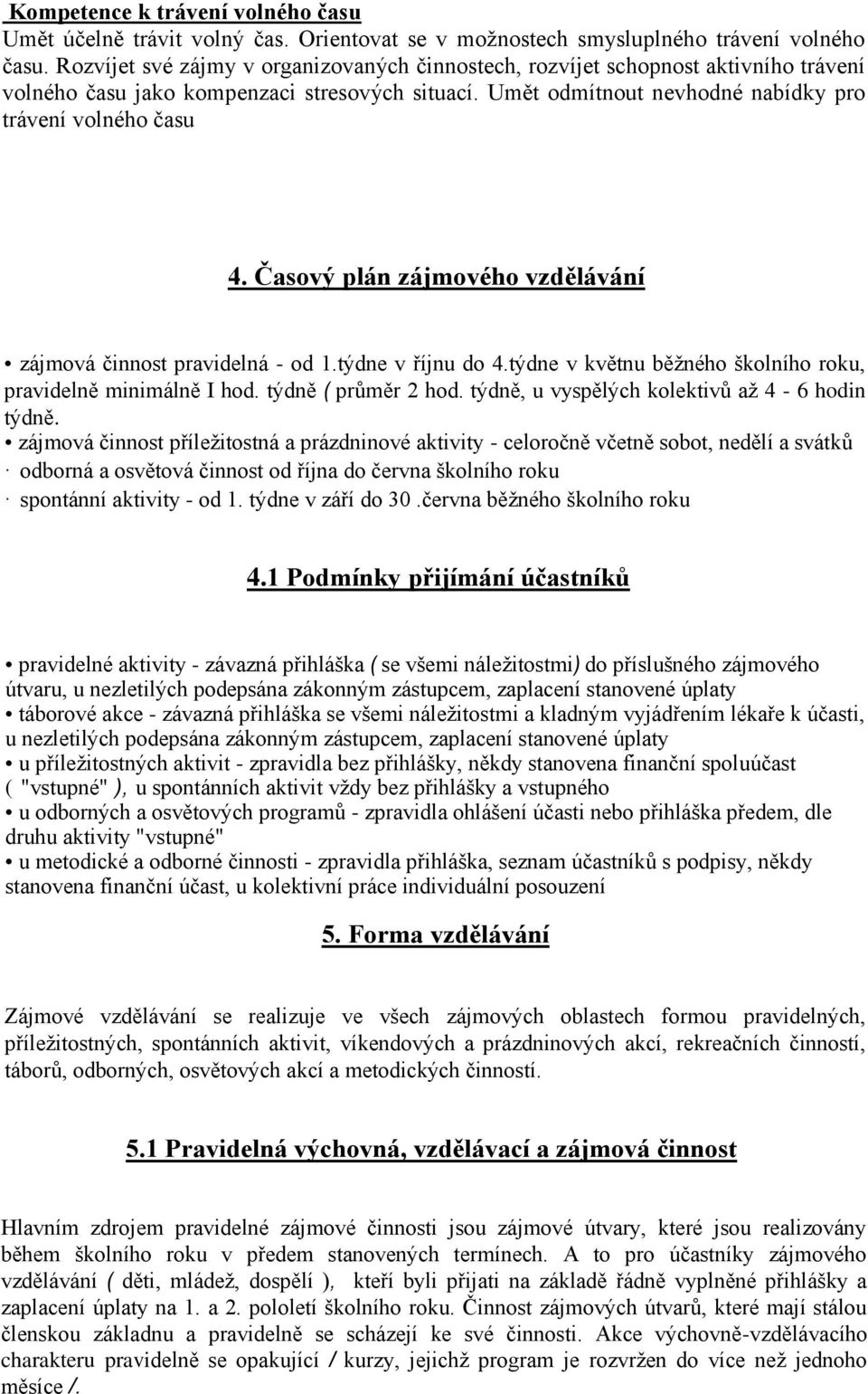 Časový plán zájmového vzdělávání zájmová činnost pravidelná - od 1.týdne v říjnu do 4.týdne v květnu běžného školního roku, pravidelně minimálně I hod. týdně ( průměr 2 hod.