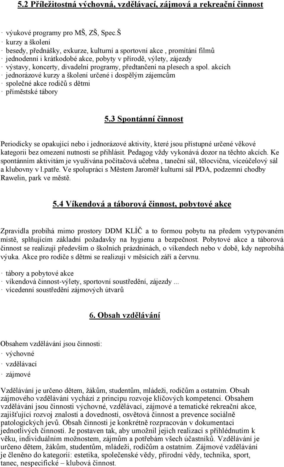 předtančení na plesech a spol. akcích jednorázové kurzy a školení určené i dospělým zájemcům společné akce rodičů s dětmi příměstské tábory 5.