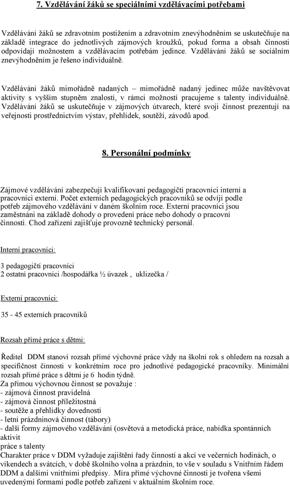 Vzdělávání žáků mimořádně nadaných mimořádně nadaný jedinec může navštěvovat aktivity s vyšším stupněm znalostí, v rámci možností pracujeme s talenty individuálně.