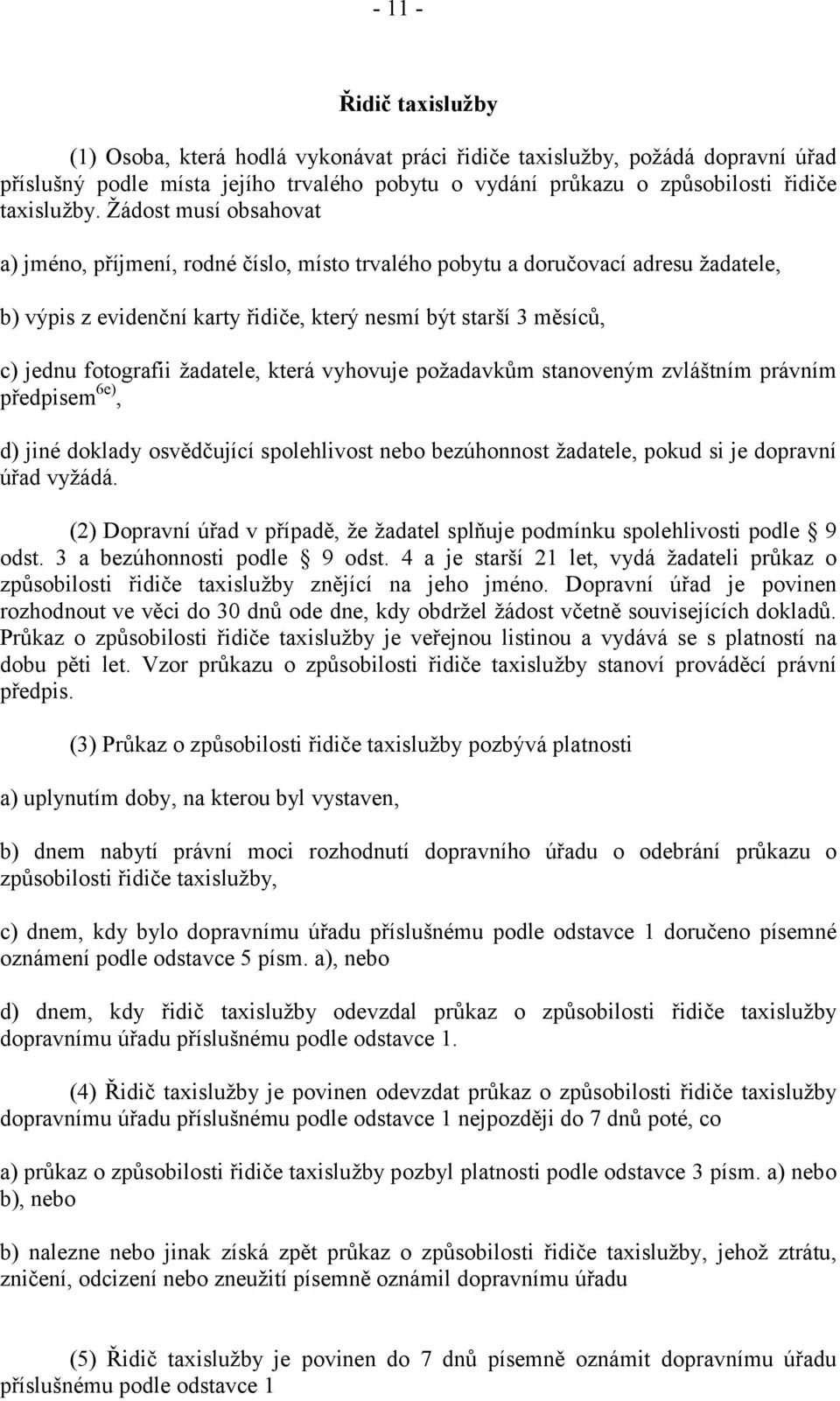 žadatele, která vyhovuje požadavkům stanoveným zvláštním právním předpisem 6e), d) jiné doklady osvědčující spolehlivost nebo bezúhonnost žadatele, pokud si je dopravní úřad vyžádá.