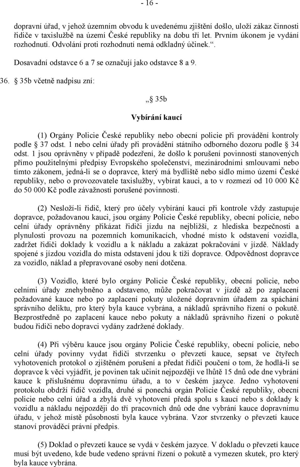 35b včetně nadpisu zní: 35b Vybírání kaucí (1) Orgány Policie České republiky nebo obecní policie při provádění kontroly podle 37 odst.