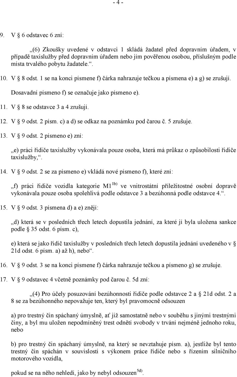 žadatele.. 10. V 8 odst. 1 se na konci písmene f) čárka nahrazuje tečkou a písmena e) a g) se zrušují. Dosavadní písmeno f) se označuje jako písmeno e). 11. V 8 se odstavce 3 a 4 zrušují. 12.