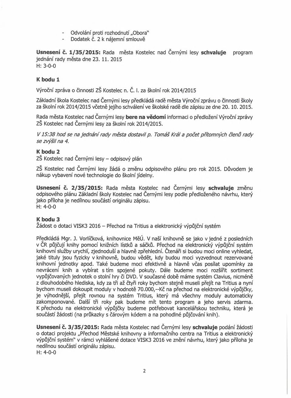 za školní rok 2014/2015 Základní škola Kostelec nad Černými lesy předkládá radě města Výroční zprávu o činnosti školy za školní rok 2014/2015 včetně jejího schválení ve školské radě dle zápisu ze dne