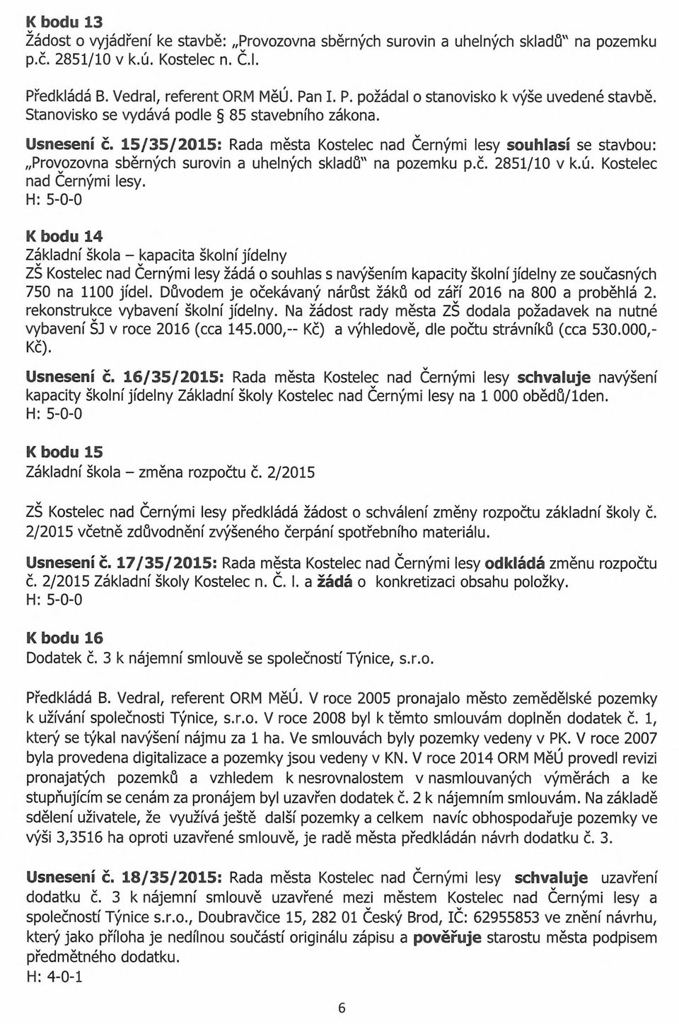ú. Kostelec nad Černými lesy. K bodu 14 Základní škola - kapacita školní jídelny ZŠ Kostelec nad Černými lesy žádá o souhlas s navýšením kapacity školní jídelny ze současných 750 na 1100 jídel.