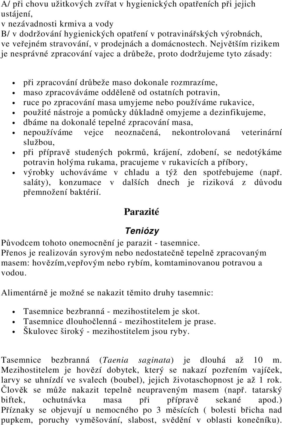 Největším rizikem je nesprávné zpracování vajec a drůbeže, proto dodržujeme tyto zásady: při zpracování drůbeže maso dokonale rozmrazíme, maso zpracováváme odděleně od ostatních potravin, ruce po