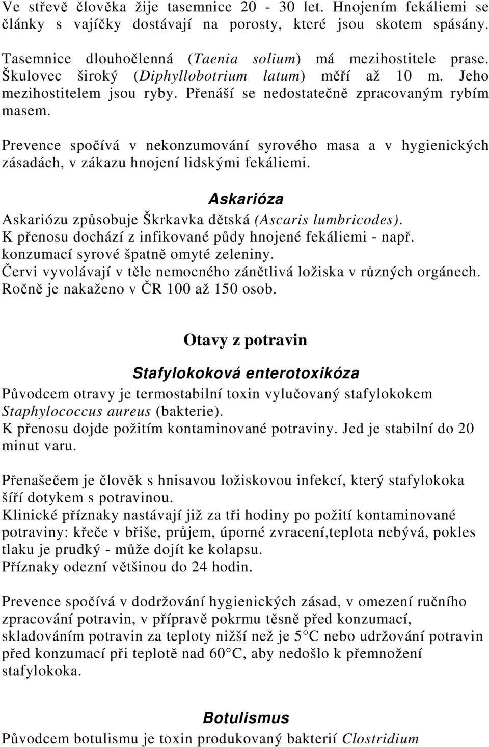 Prevence spočívá v nekonzumování syrového masa a v hygienických zásadách, v zákazu hnojení lidskými fekáliemi. Askarióza Askariózu způsobuje Škrkavka dětská (Ascaris lumbricodes).