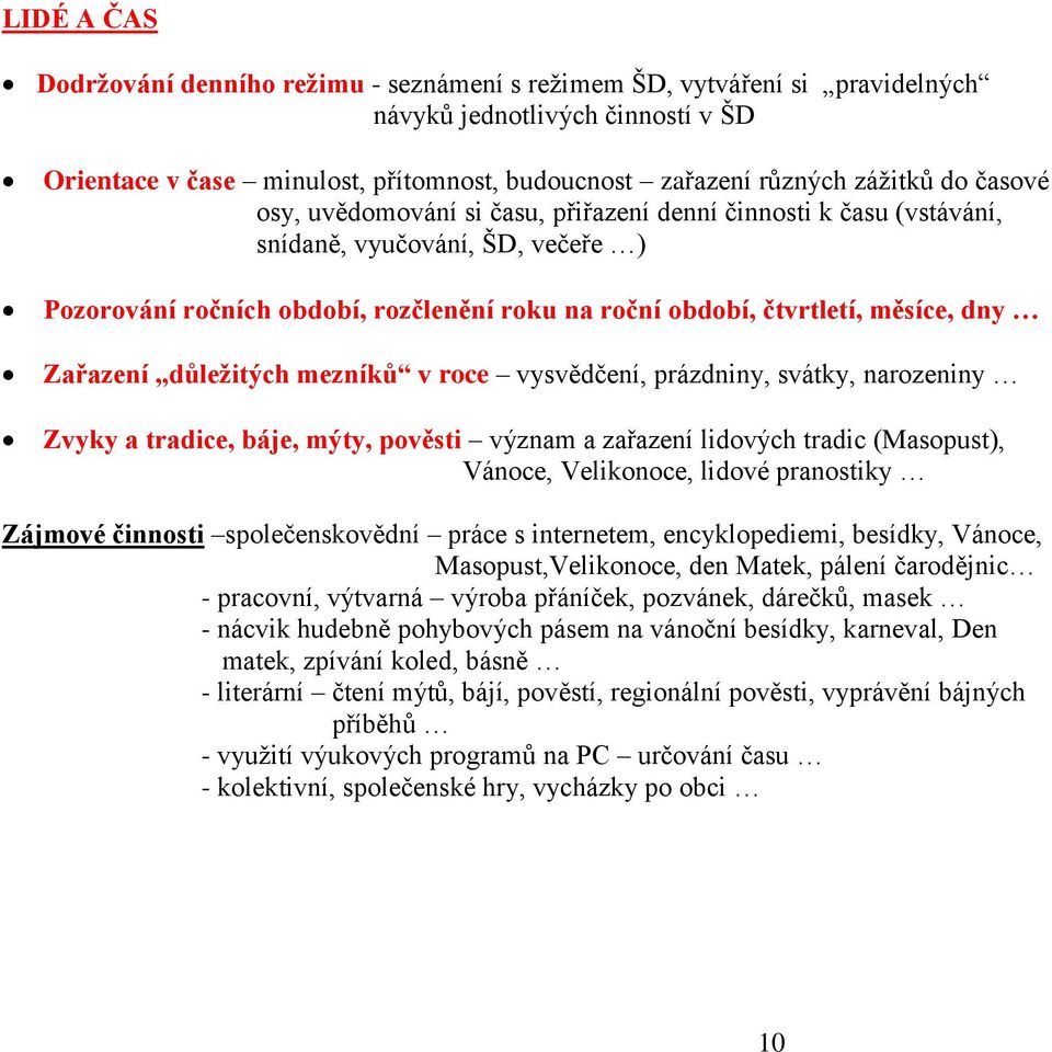 Zařazení důležitých mezníků v roce vysvědčení, prázdniny, svátky, narozeniny Zvyky a tradice, báje, mýty, pověsti význam a zařazení lidových tradic (Masopust), Vánoce, Velikonoce, lidové pranostiky