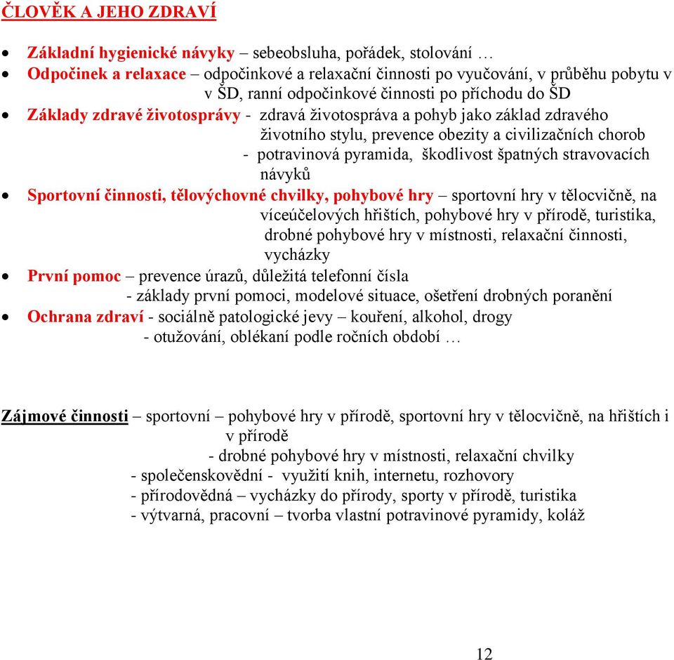 stravovacích návyků Sportovní činnosti, tělovýchovné chvilky, pohybové hry sportovní hry v tělocvičně, na víceúčelových hřištích, pohybové hry v přírodě, turistika, drobné pohybové hry v místnosti,