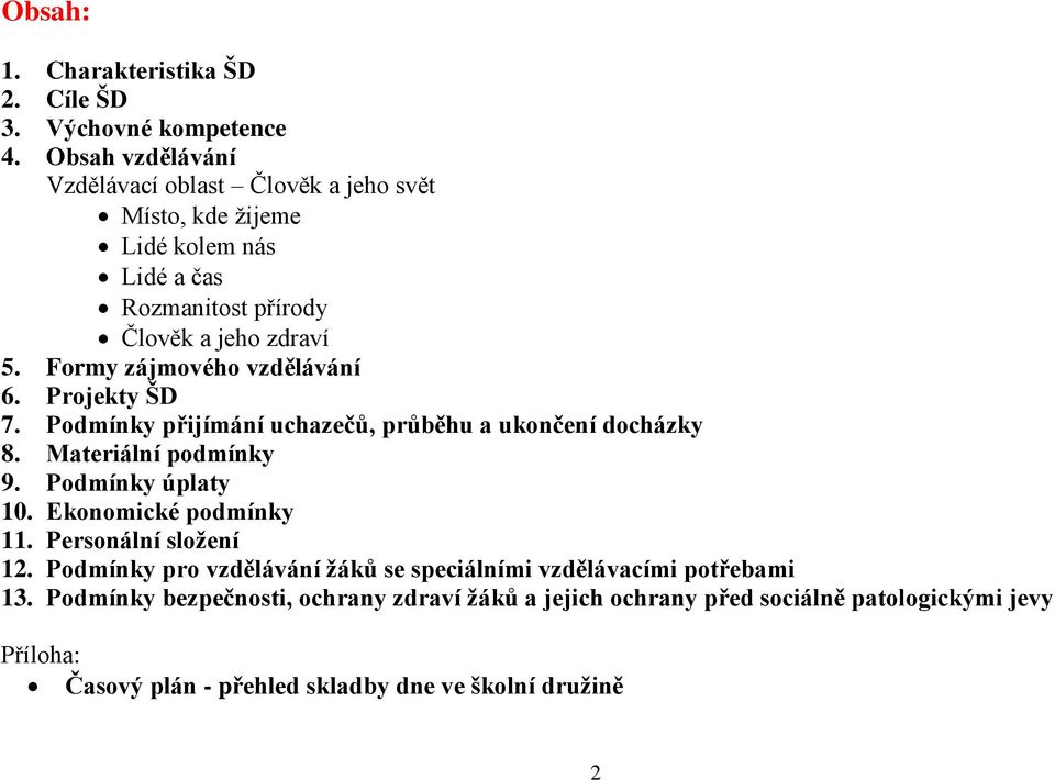 Formy zájmového vzdělávání 6. Projekty ŠD 7. Podmínky přijímání uchazečů, průběhu a ukončení docházky 8. Materiální podmínky 9. Podmínky úplaty 10.