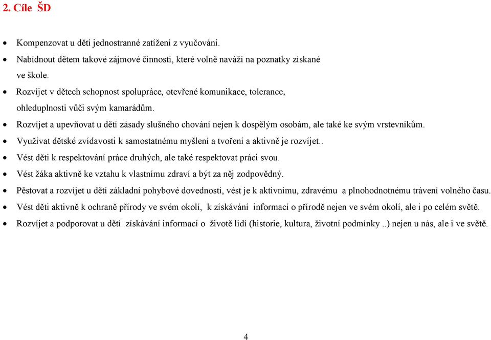 Rozvíjet a upevňovat u dětí zásady slušného chování nejen k dospělým osobám, ale také ke svým vrstevníkům. Využívat dětské zvídavosti k samostatnému myšlení a tvoření a aktivně je rozvíjet.