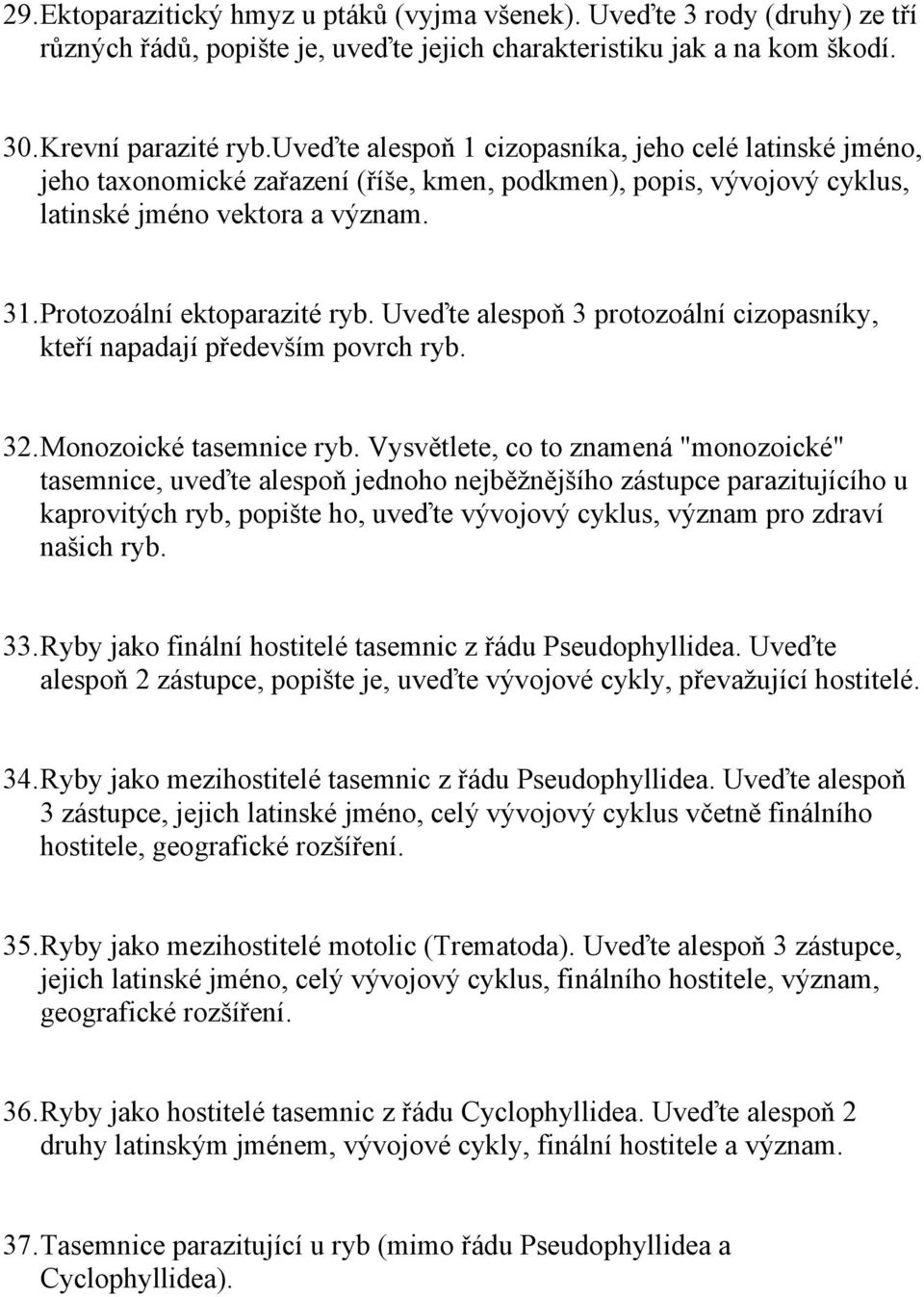 Uveďte alespoň 3 protozoální cizopasníky, kteří napadají především povrch ryb. 32. Monozoické tasemnice ryb.