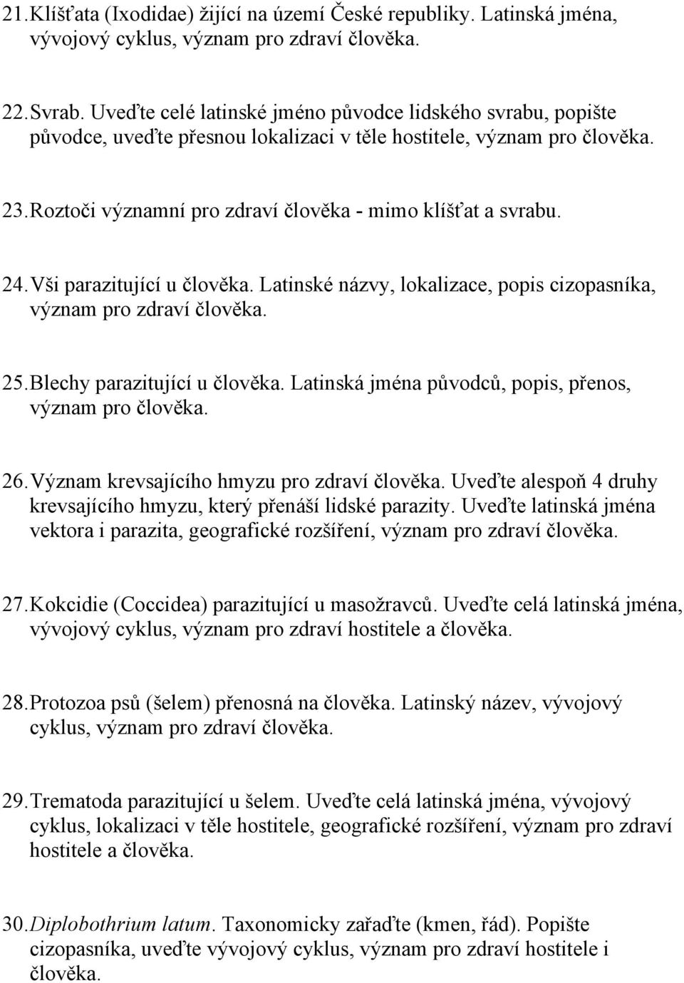 24. Vši parazitující u člověka. Latinské názvy, lokalizace, popis cizopasníka, význam pro zdraví člověka. 25. Blechy parazitující u člověka. Latinská jména původců, popis, přenos, význam pro člověka.